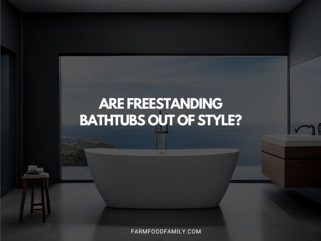 Are Freestanding Bathtubs Out Of Style? Expert Advice (2024)