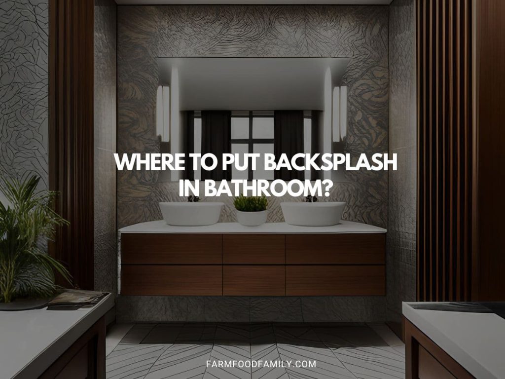 Where to Put Backsplash in Bathroom? FarmFoodFamily