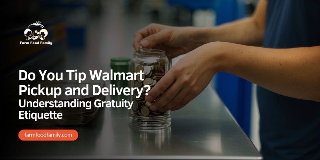 Do You Tip Walmart Pickup and Delivery Understanding Gratuity Etiquette FarmFoodFamily